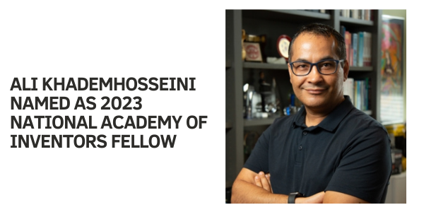 ALI KHADEMHOSSEINI NAMED AS  2023 NATIONAL ACADEMY OF INVENTORS FELLOW 