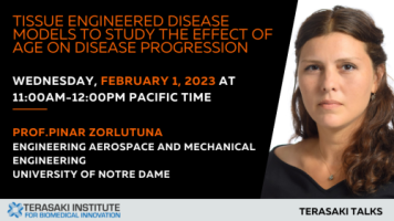  Terasaki Talks Presents: “Tissue Engineered Disease Models to Study the Effect of Age on Disease Progression”, Presenter: Prof. Zorlutuna 