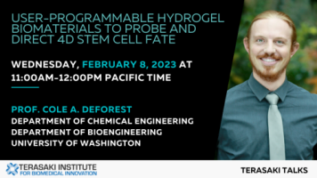 Terasaki Talks Presents: “User-Programmable Hydrogel Biomaterials to Probe and Direct 4D Stem Cell Fate”, Presenter: Cole A. DeForest 